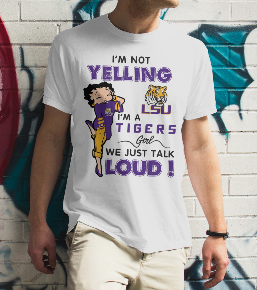 I'm Not Yelling I'm A Lsu Tigers Girl We Just Talk Loud T-Shirt