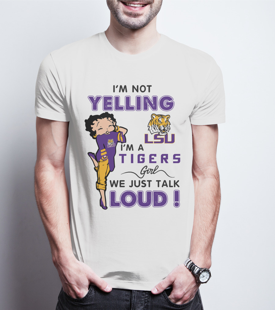 I'm Not Yelling I'm A Lsu Tigers Girl We Just Talk Loud T-Shirt