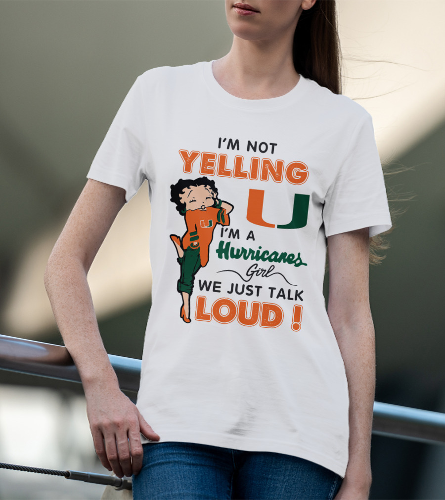 I'm Not Yelling I'm A Hurricanes Girl We Just Talk Loud Miami Hurricanes Betty Boop T-Shirt