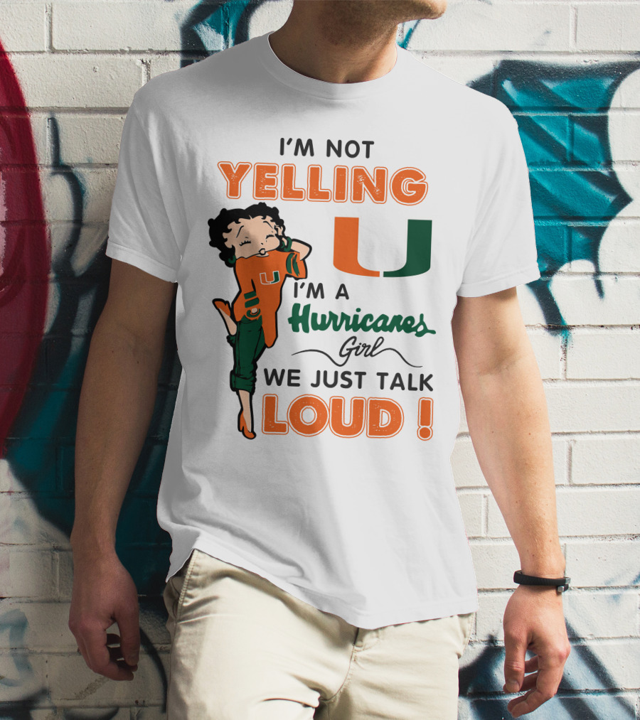 I'm Not Yelling I'm A Hurricanes Girl We Just Talk Loud Miami Hurricanes Betty Boop T-Shirt
