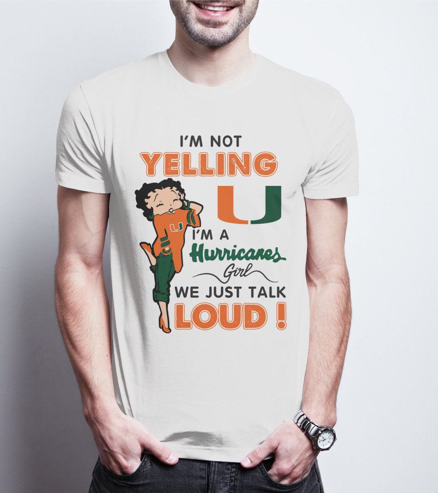 I'm Not Yelling I'm A Hurricanes Girl We Just Talk Loud Miami Hurricanes Betty Boop T-Shirt