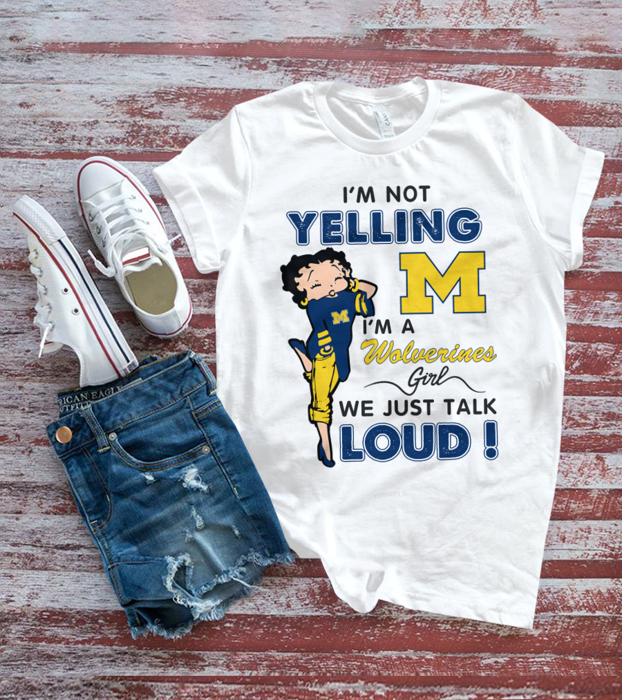 I'm Not Yelling I'm A Wolverines Girl We Just Talk Loud T-Shirt