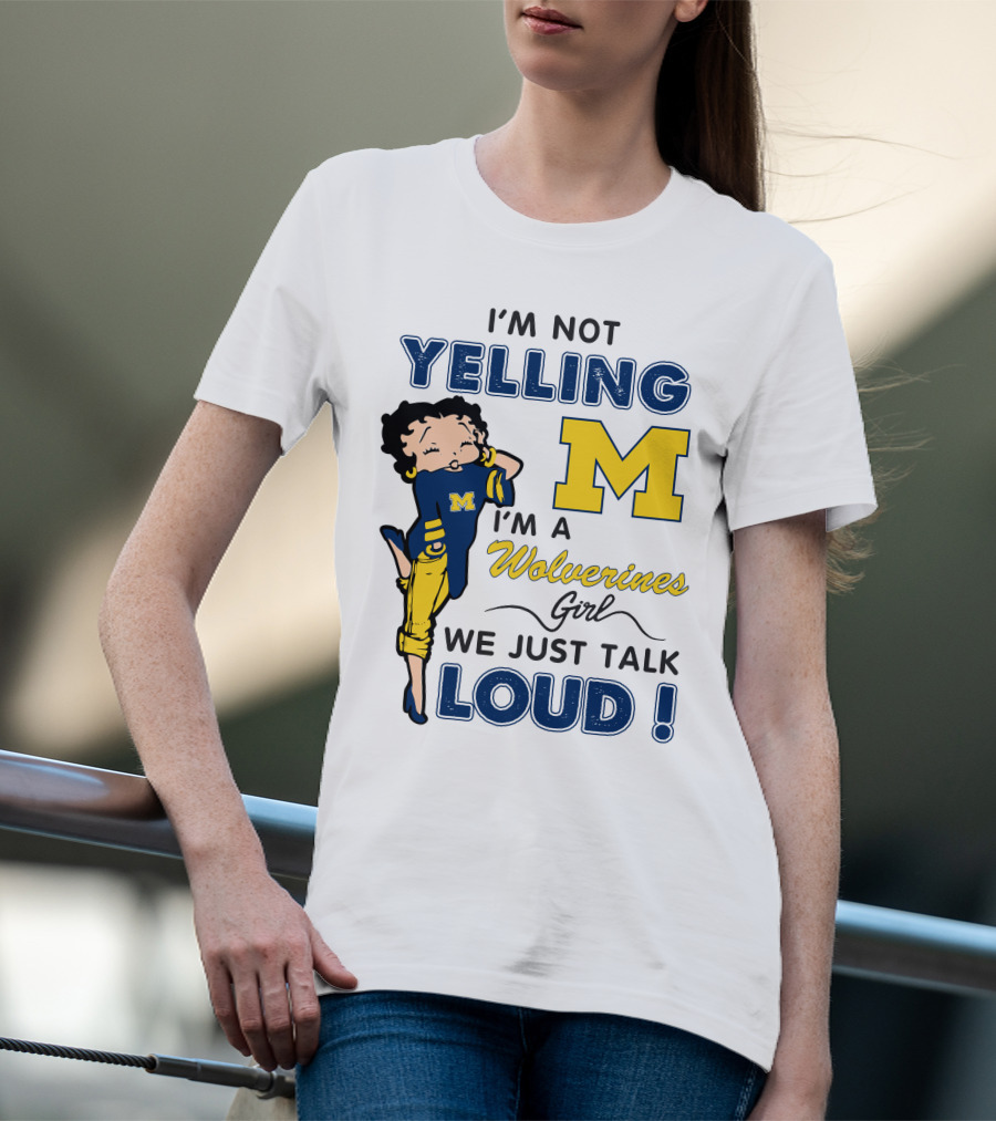 I'm Not Yelling I'm A Wolverines Girl We Just Talk Loud T-Shirt