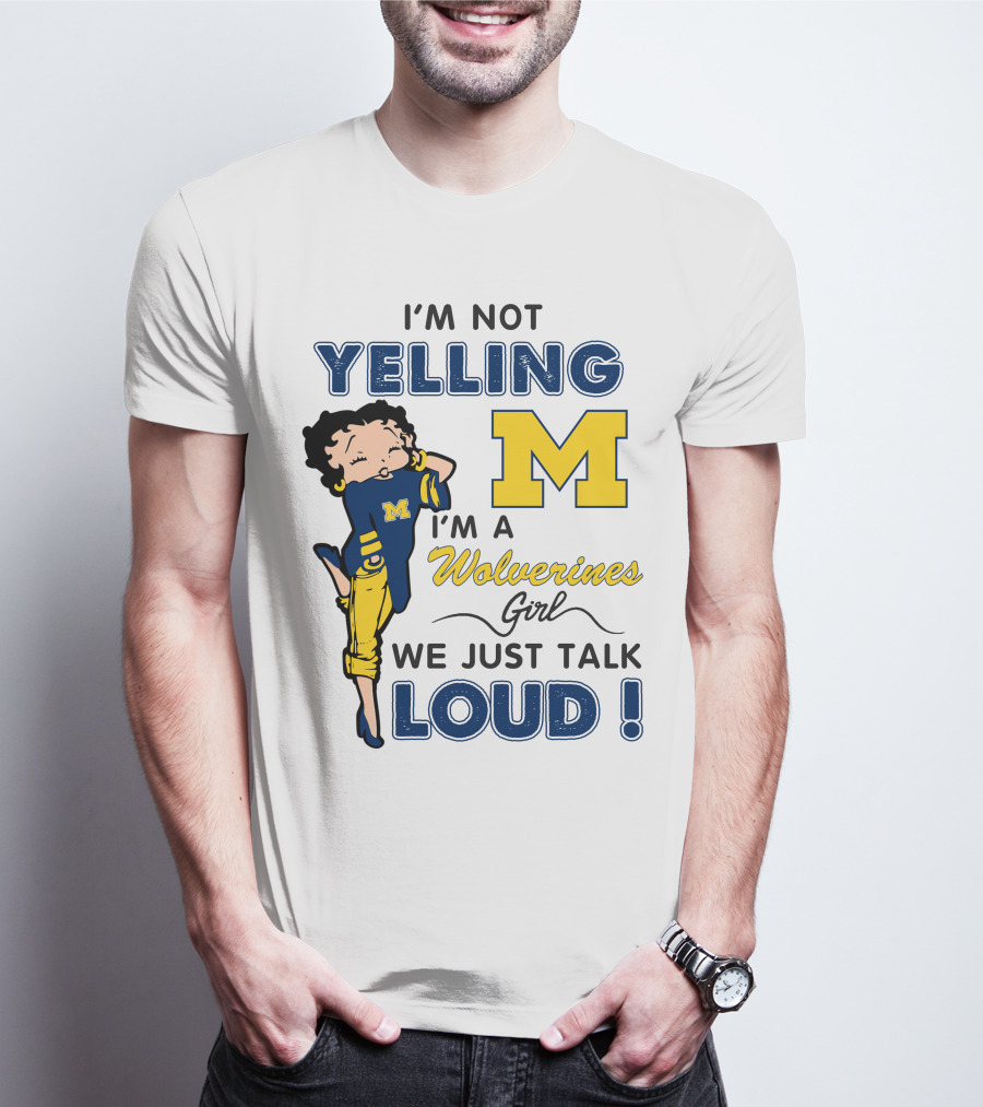 I'm Not Yelling I'm A Wolverines Girl We Just Talk Loud T-Shirt