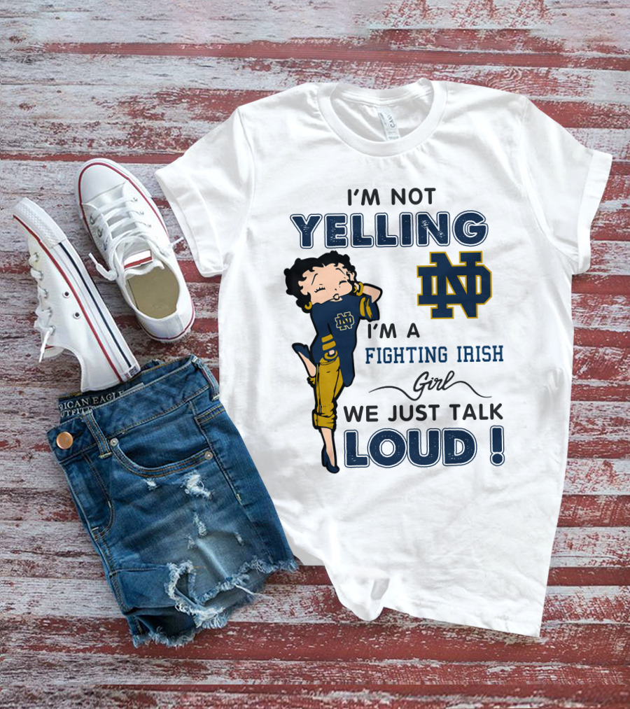 I'm Not Yelling I'm A Notre Dame Fighting Irish Girl We Just Talk Loud T-Shirt