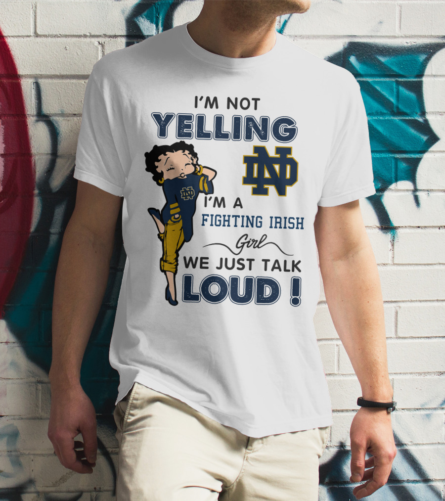 I'm Not Yelling I'm A Notre Dame Fighting Irish Girl We Just Talk Loud T-Shirt