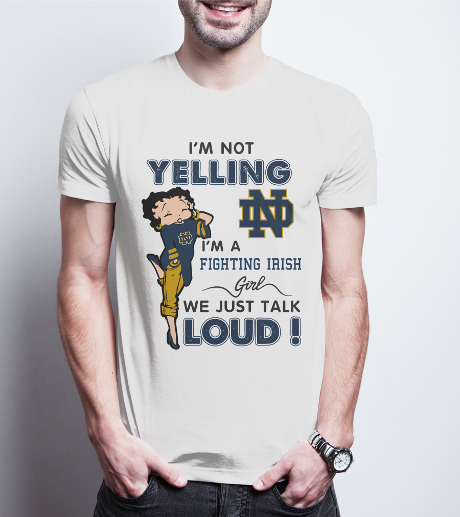 I'm Not Yelling I'm A Notre Dame Fighting Irish Girl We Just Talk Loud T-Shirt