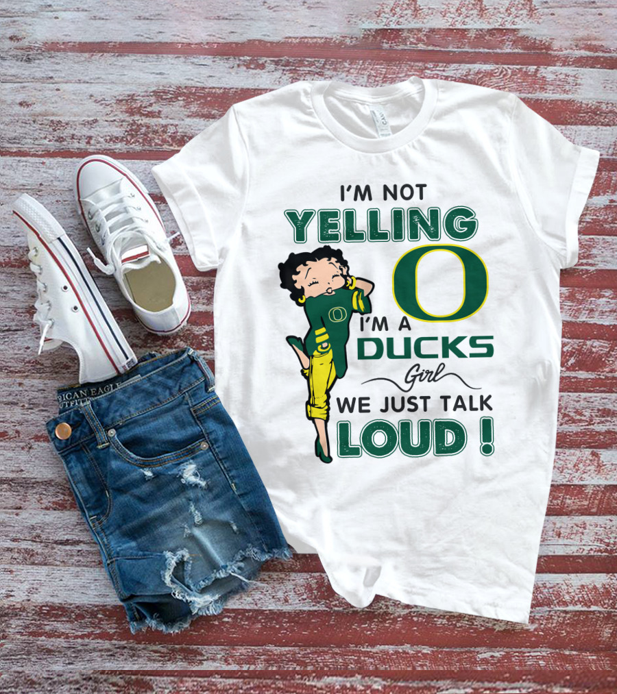 I'm Not Yelling I'm A Ducks Girl We Just Talk Loud T-Shirt