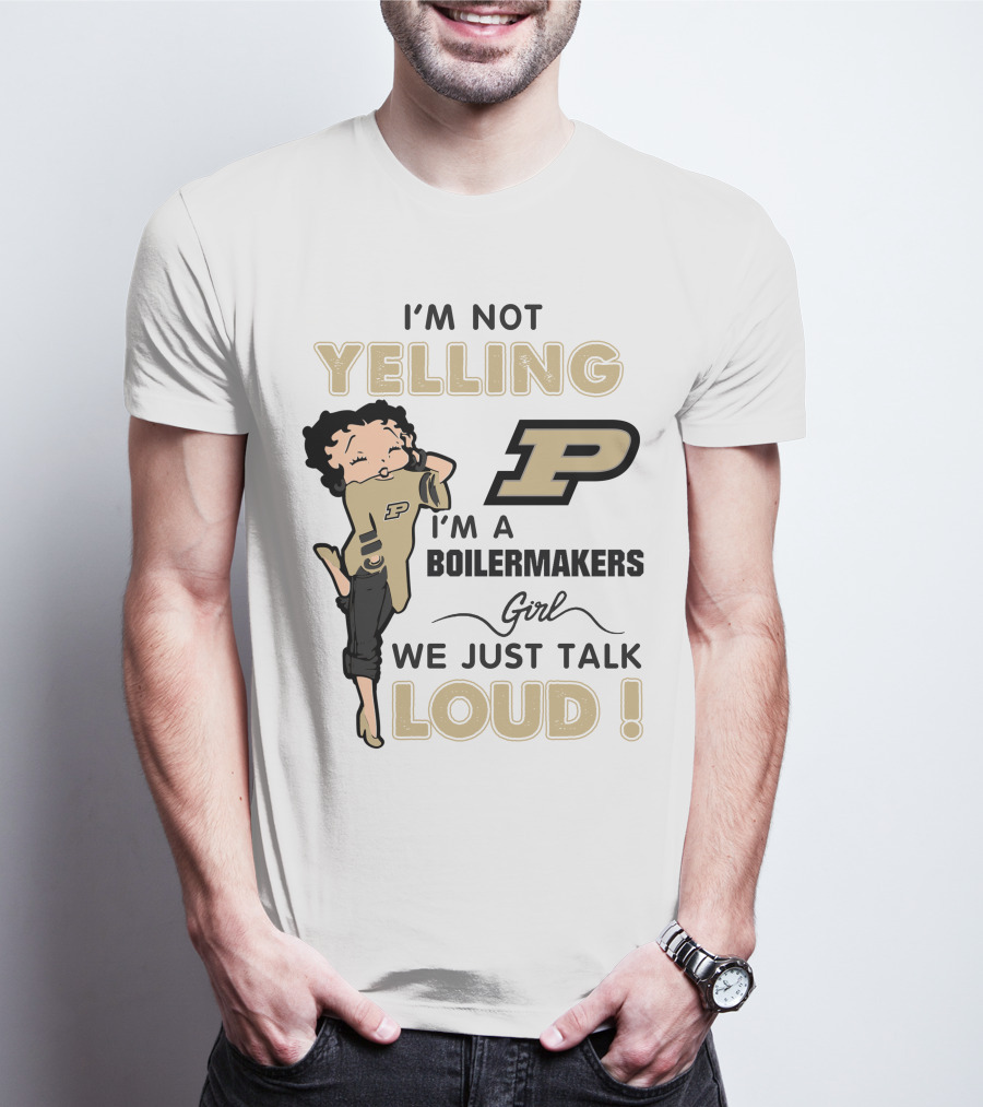I'm Not Yelling I'm A Purdue Boilermakers Girl We Just Talk Loud T-Shirt