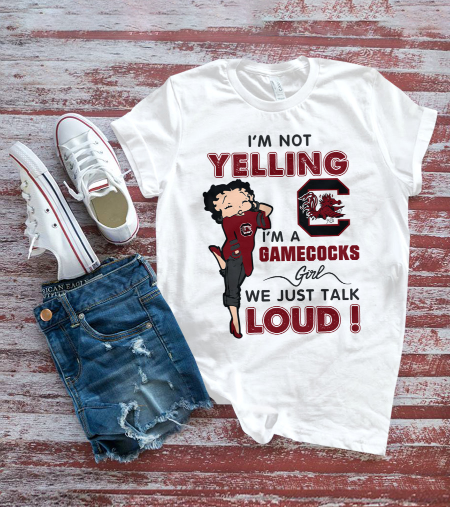I'm Not Yelling I'm A Gamecocks Girl We Just Talk Loud T-Shirt