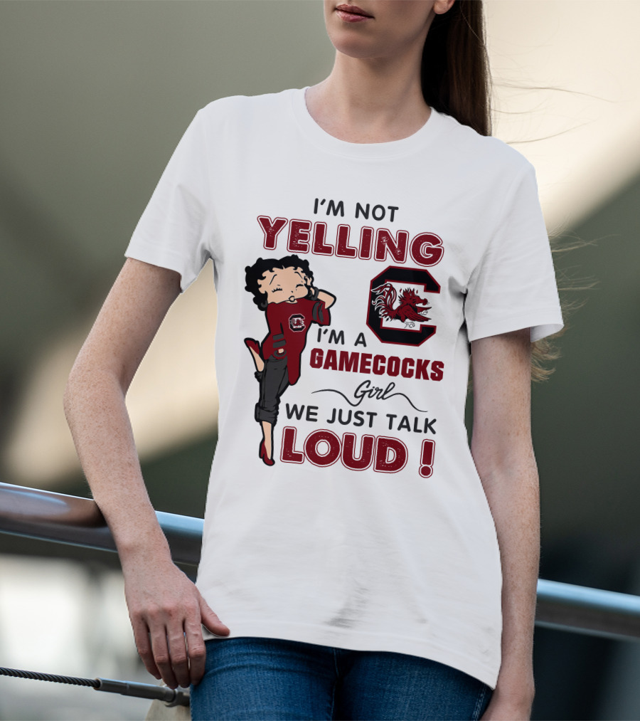 I'm Not Yelling I'm A Gamecocks Girl We Just Talk Loud T-Shirt