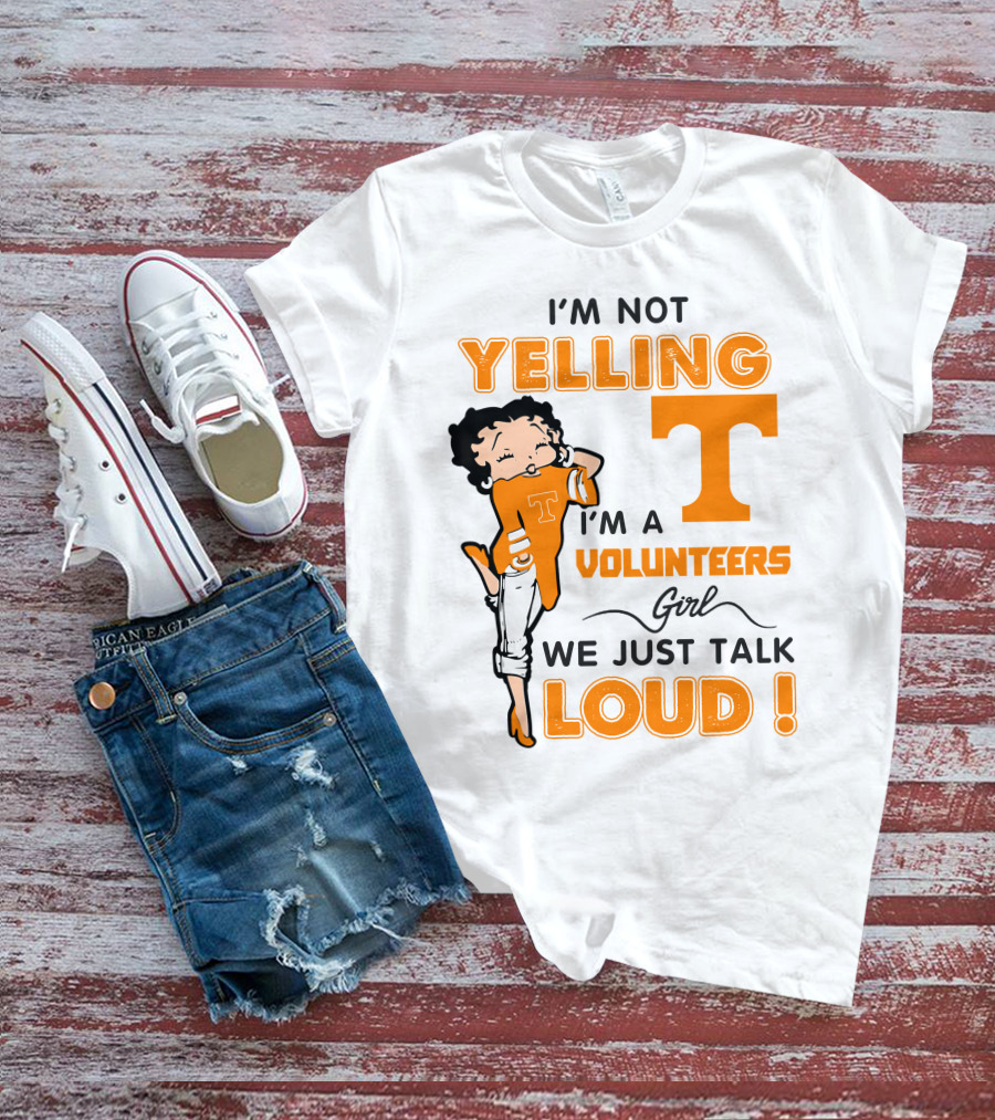 I'm Not Yelling I'm A Tennessee Volunteers Girl We Just Talk Loud T-Shirt