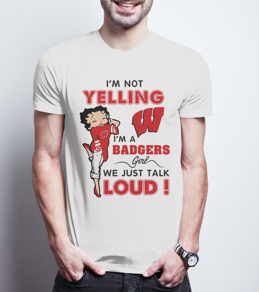 I'm Not Yelling Wisconsin Badgers Girl We Just Talk Loud T-Shirt
