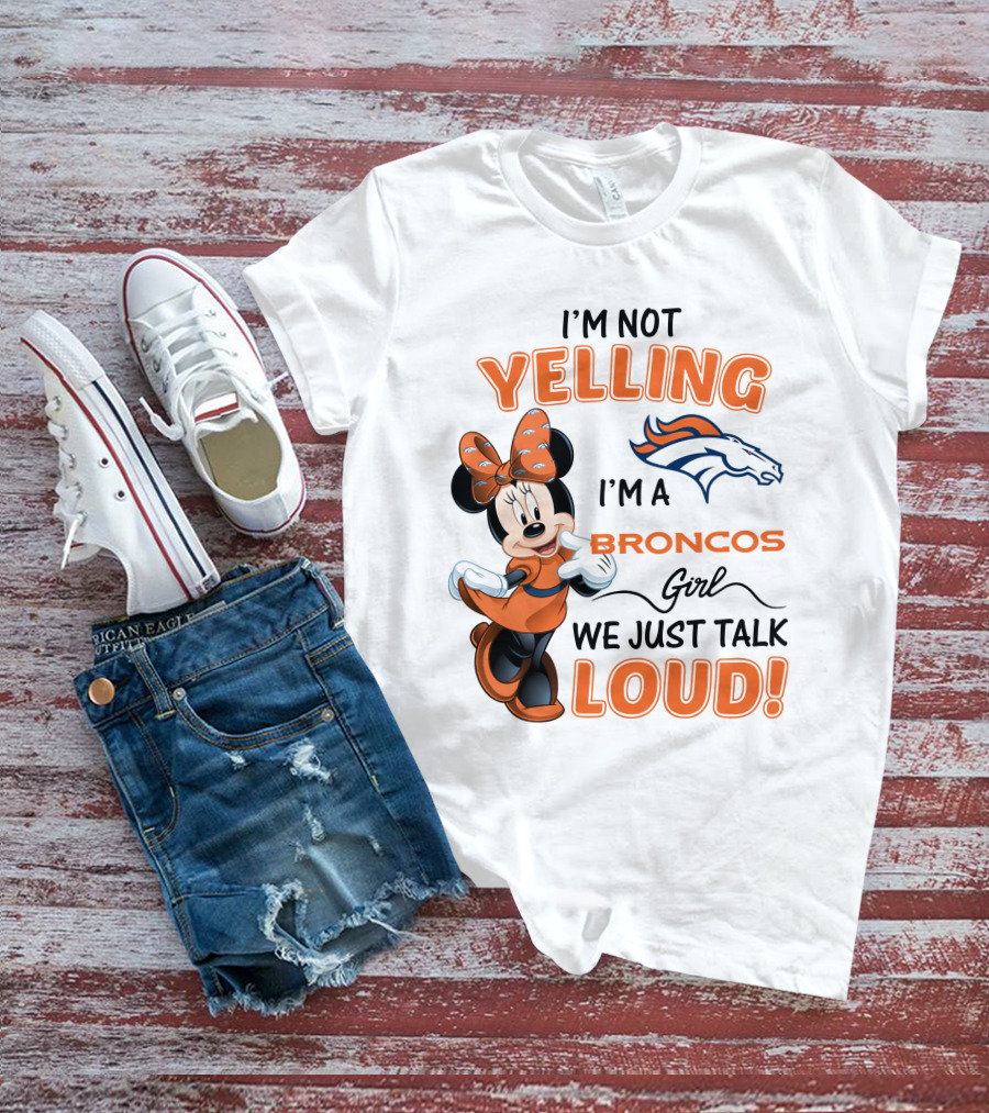 I'm Not Yelling I'm A Broncos Girl We Just Talk Loud Denver Broncos Minnie Mouse T-Shirt