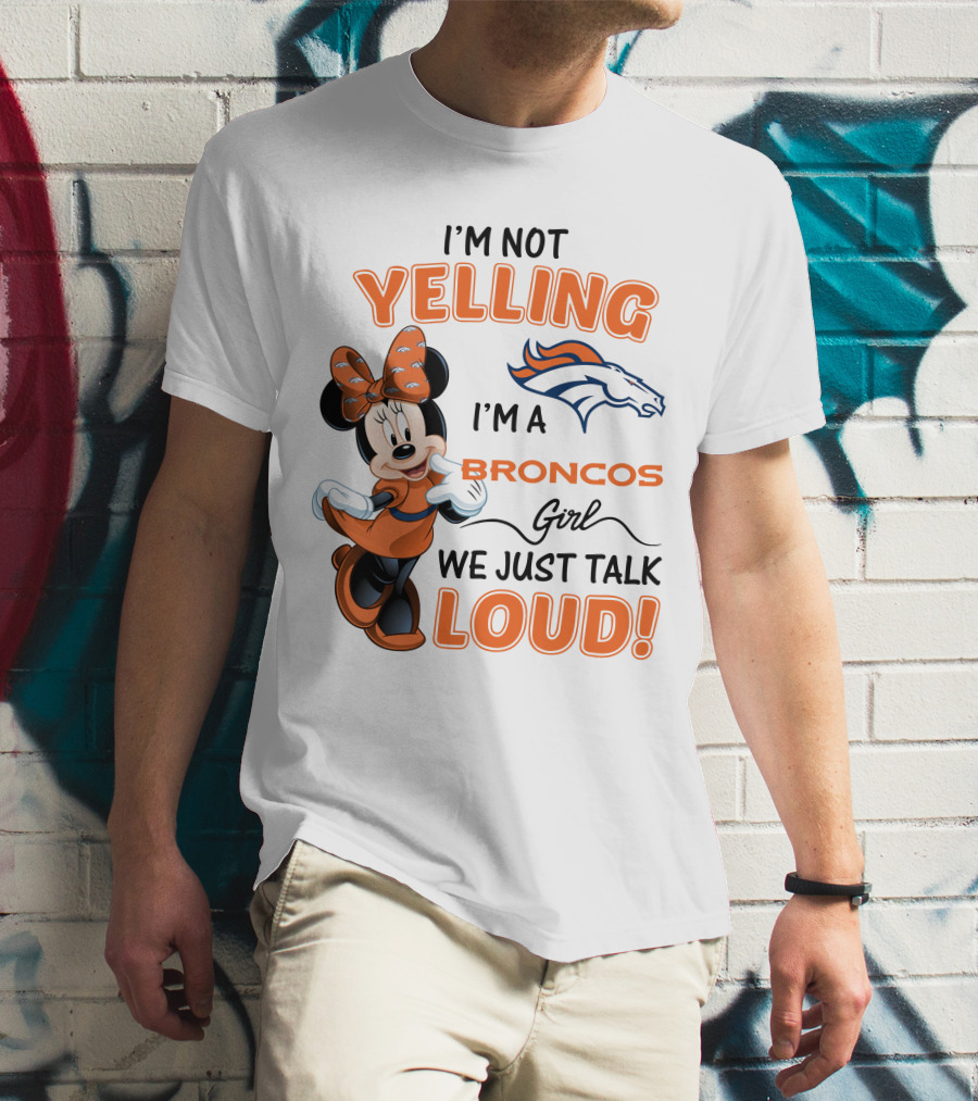 I'm Not Yelling I'm A Broncos Girl We Just Talk Loud Denver Broncos Minnie Mouse T-Shirt