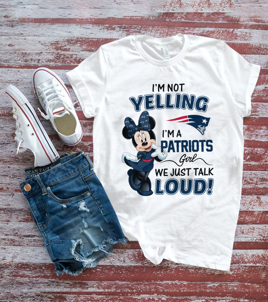 I'm Not Yelling I'm A Patriots Girl We Just Talk Loud Minnie Mouse New England Patriots T-Shirt