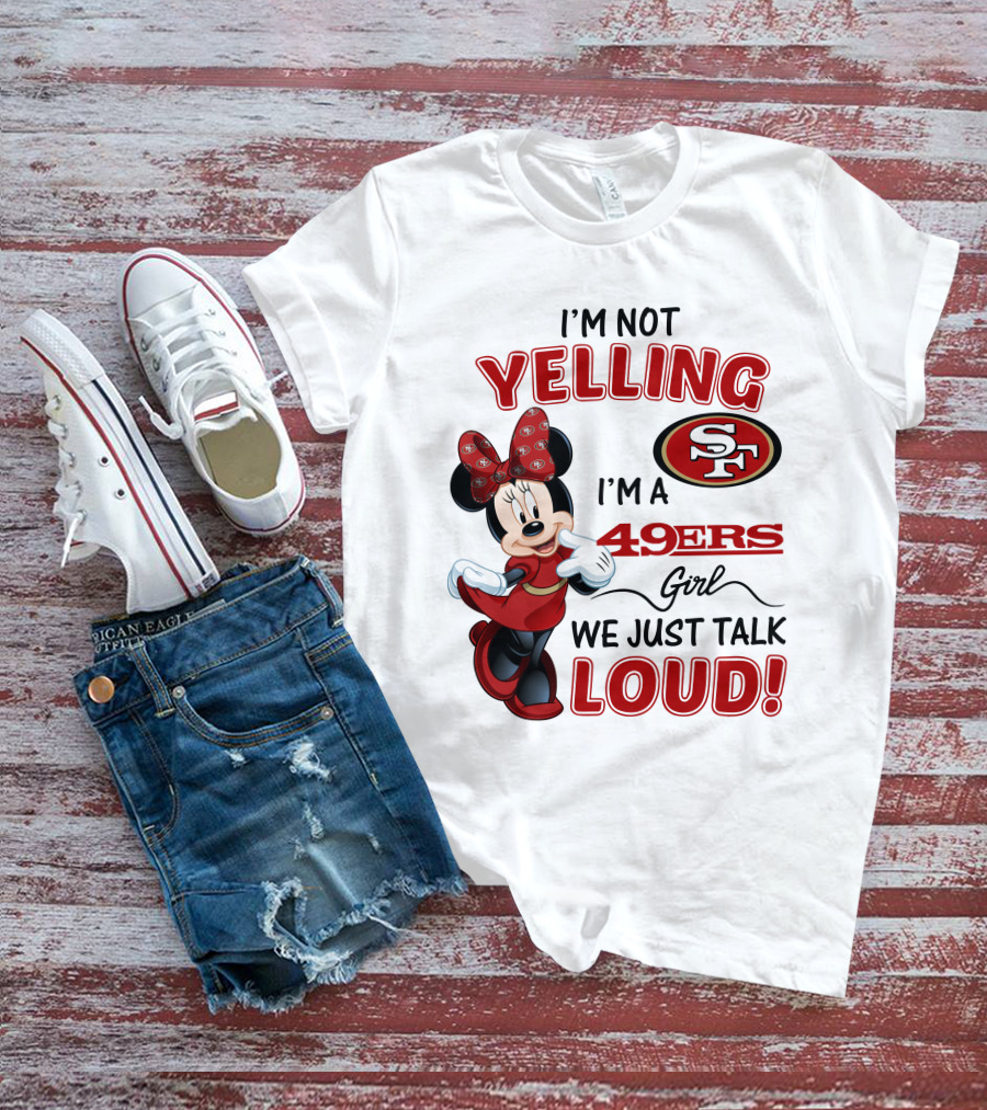 I'm Not Yelling I'm A 49ers Girl We Just Talk Loud Minnie Mouse San Francisco 49ers T-Shirt