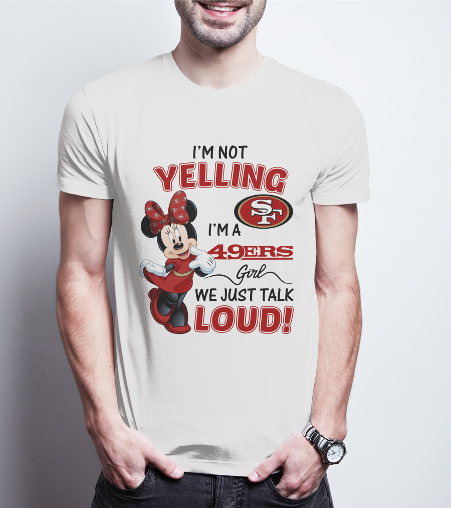 I'm Not Yelling I'm A 49ers Girl We Just Talk Loud Minnie Mouse San Francisco 49ers T-Shirt