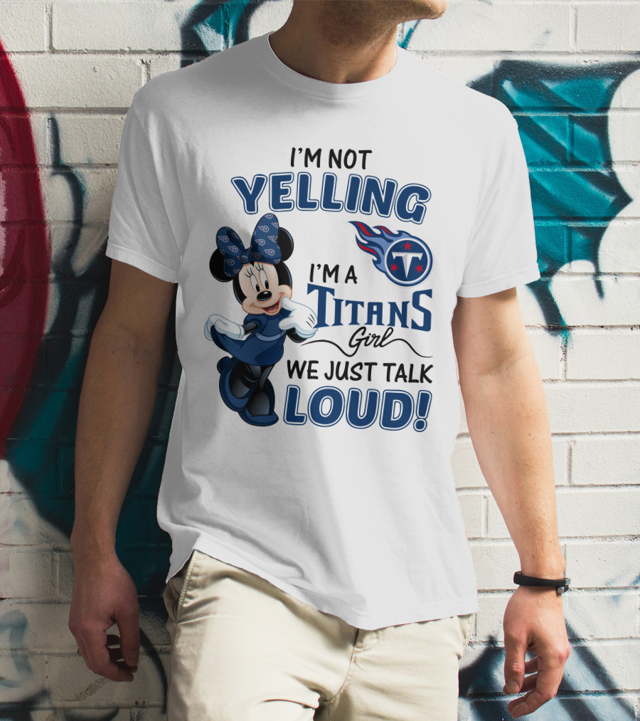 I'm Not Yelling I'm A Titans Girl We Just Talk Loud Tennessee Titans Minnie Mouse T-Shirt