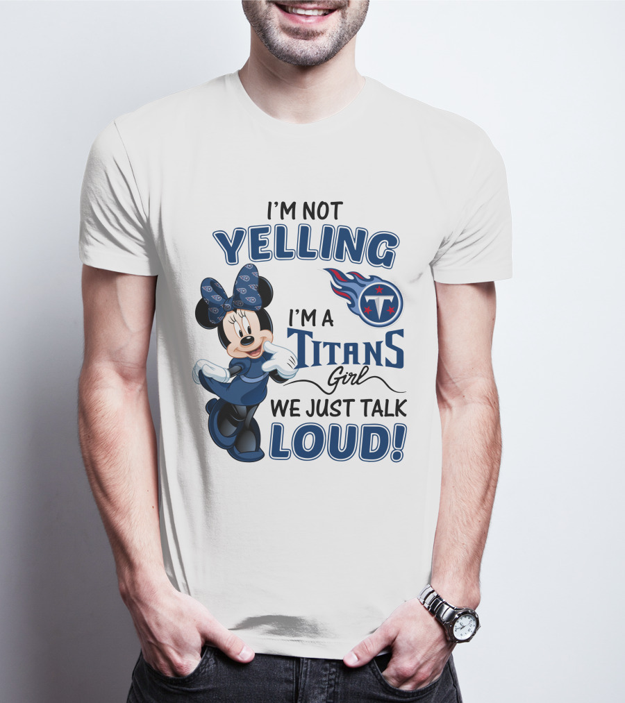I'm Not Yelling I'm A Titans Girl We Just Talk Loud Tennessee Titans Minnie Mouse T-Shirt