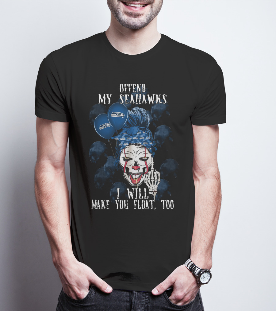 Offend My Seahawks I Will Make You Float Too T-Shirt