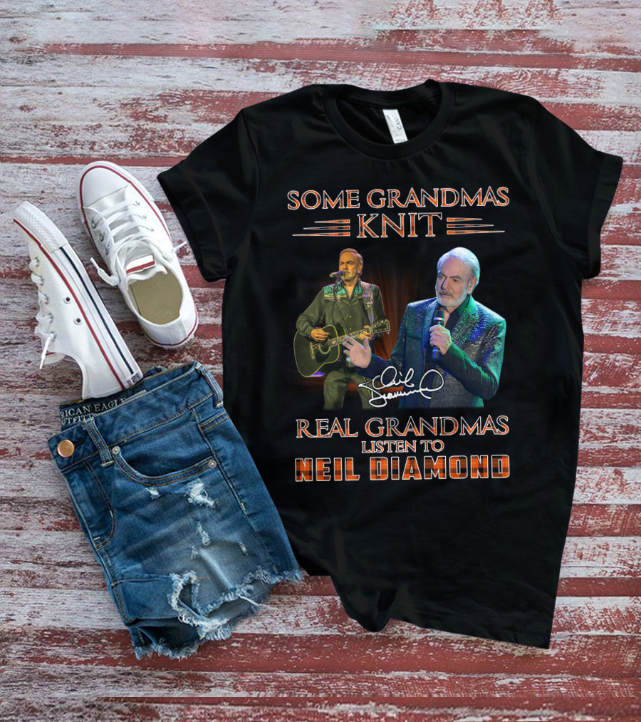 SOME GRANDMAS KNIT REAL GRANDMAS LISTEN TO NEIL DIAMOND T-Shirt