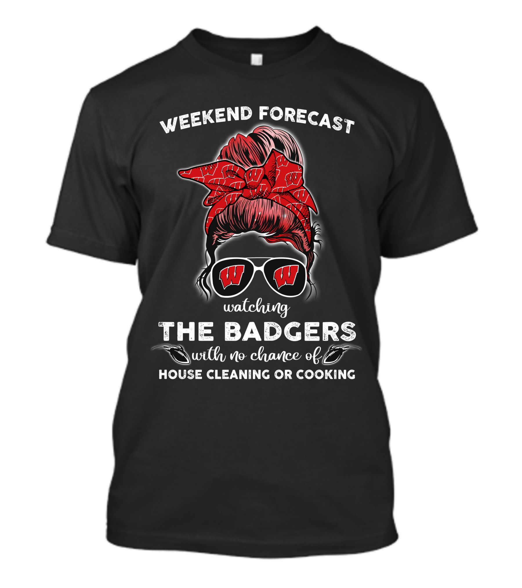 Weekend Forecast Watching The Badgers No Chance House Cleaning Cooking T-Shirt