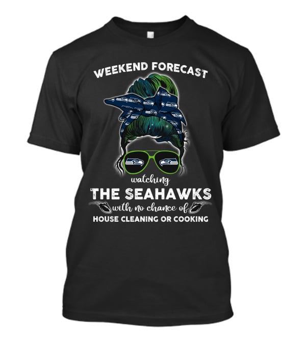 Weekend Forecast Watching The Seahawks With No Chance Of House Cleaning Or Cooking T-Shirt