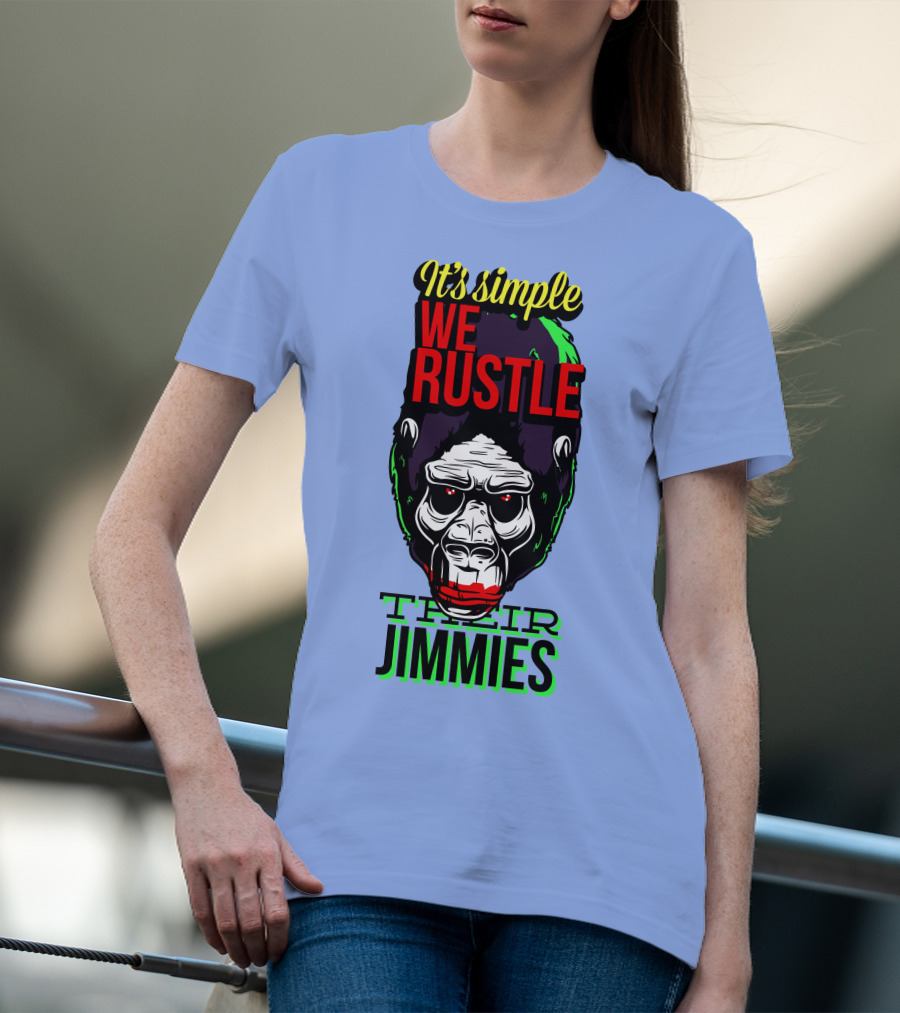 It's Simple We Rustle Their Jimmies T-Shirt