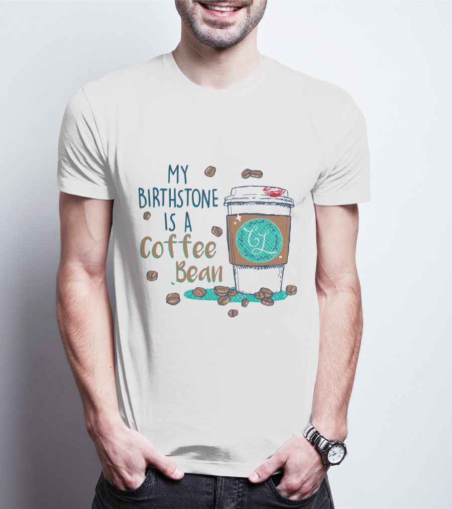 My Birthstone Is A Coffee Bean Coffee Cup And Beans T-Shirt