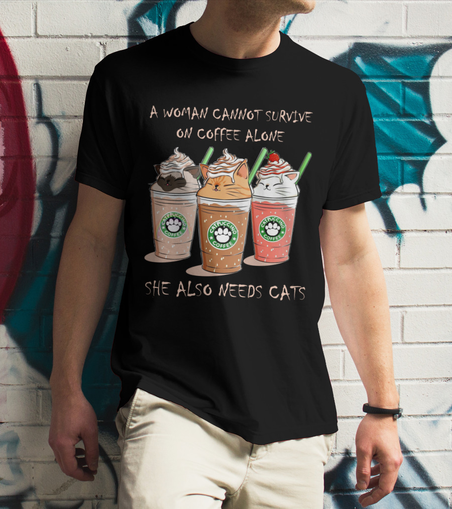 A Woman Cannot Survive On Coffee Alone She Also Needs Cats Catpuccino Coffee T-Shirt