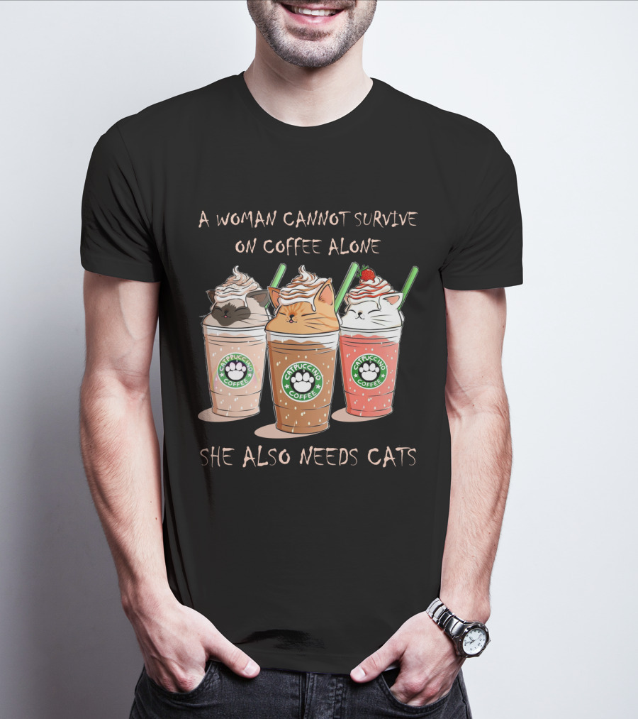 A Woman Cannot Survive On Coffee Alone She Also Needs Cats Catpuccino Coffee T-Shirt