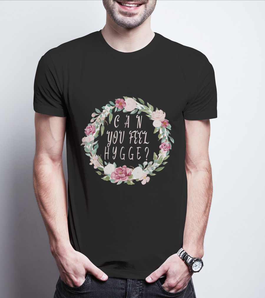 Can You Feel Hygge Flower Wreath T-Shirt