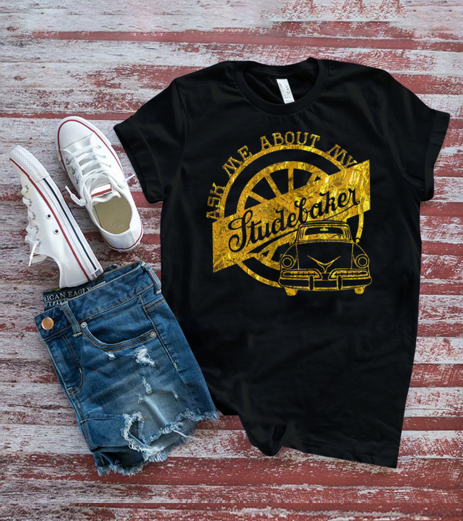 Ask Me About My Studebaker Classic Car Gold Vintage Automobile Enthusiast T-Shirt