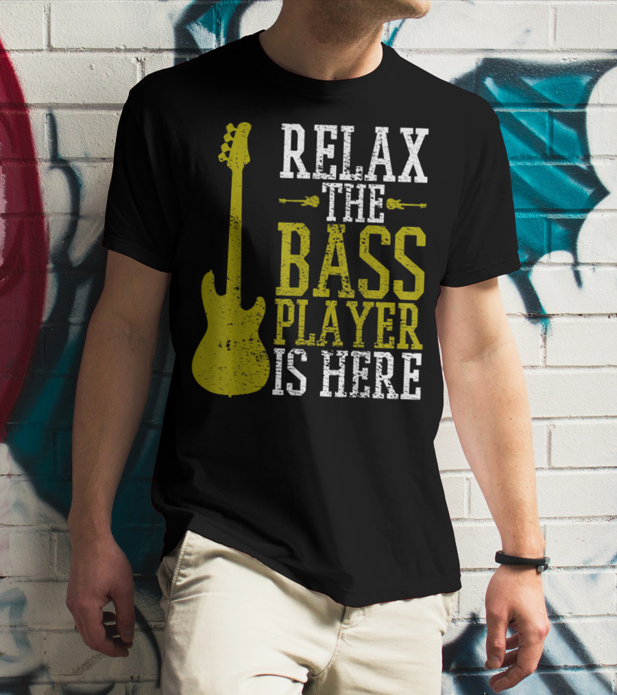 Relax The Bass Player Is Here Guitar Guitarist Rock Metal Music T-Shirt