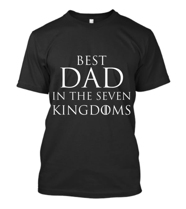 Best Dad In The Seven Kingdoms Game Of Thrones Fatherhood T-Shirt