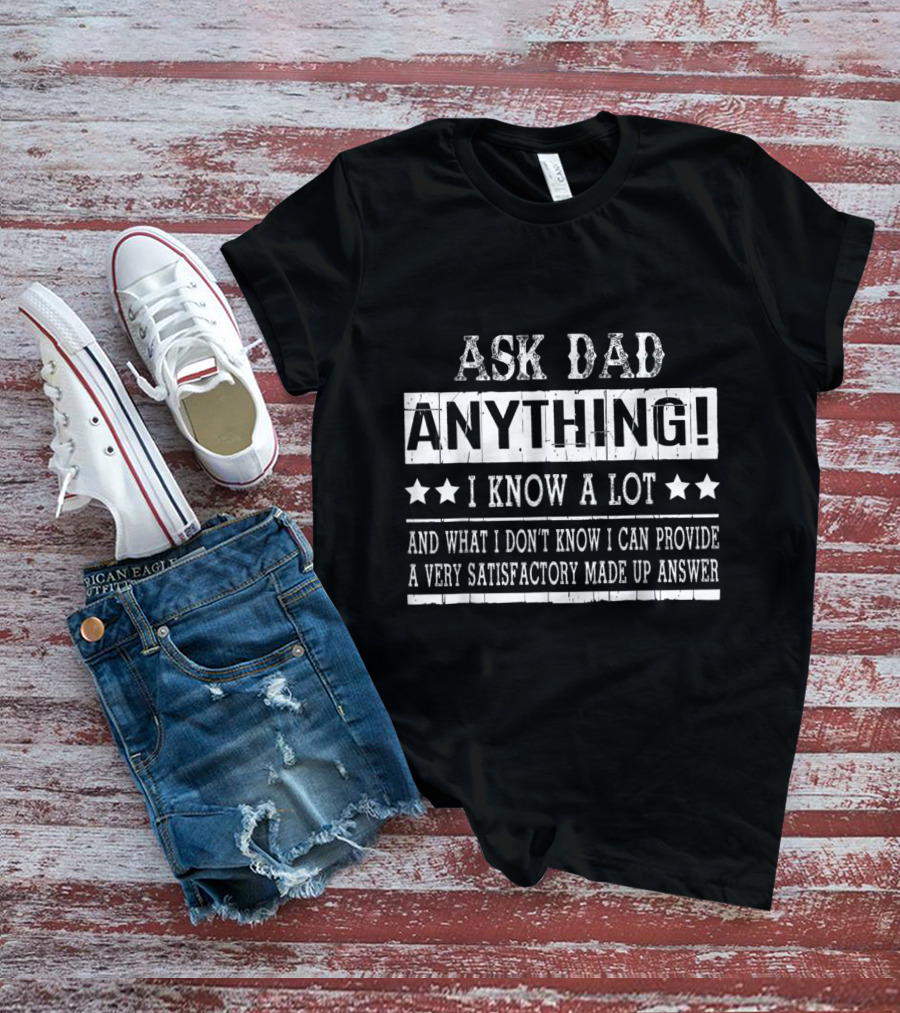 ASK DAD ANYTHING I KNOW A LOT SATISFACTORY MADE UP ANSWER T-Shirt