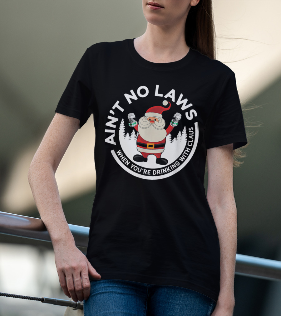 Ain't No Laws When You're Drinking With Santa Claus Holiday Humor T-Shirt