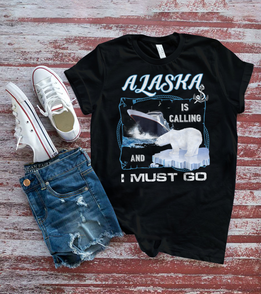 Alaska Is Calling And I Must Go Polar Bear Cruise Adventure T-Shirt