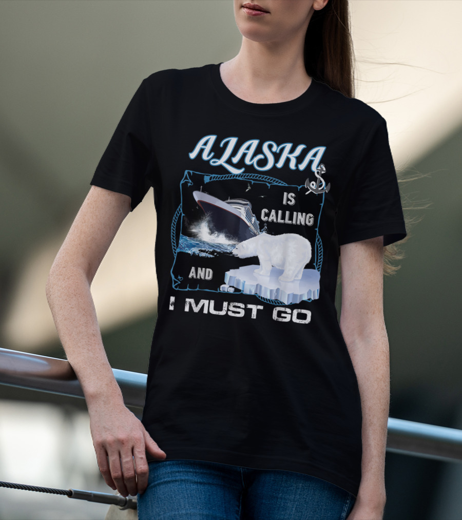 Alaska Is Calling And I Must Go Polar Bear Cruise Adventure T-Shirt