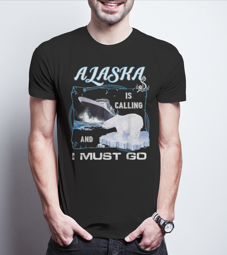 Alaska Is Calling And I Must Go Polar Bear Cruise Adventure T-Shirt
