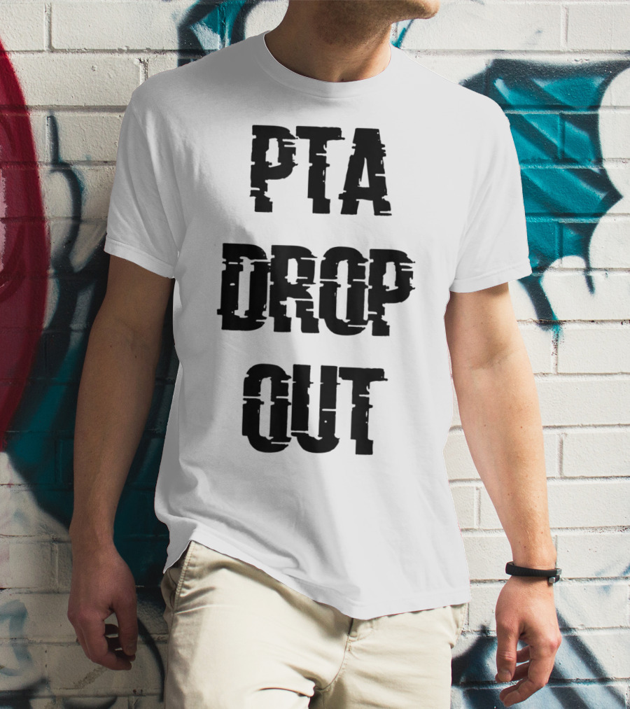 Crazy Funny PTA Drop Out T-Shirt