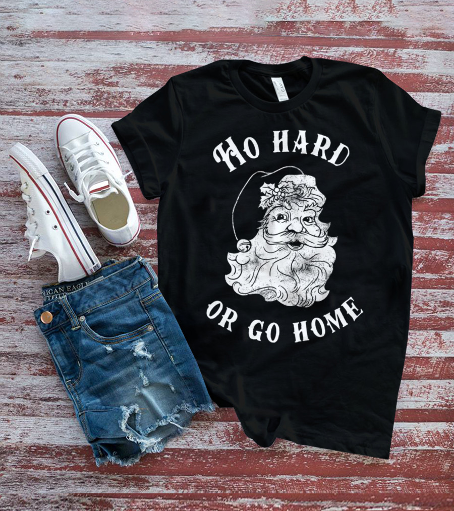 Ho Hard Or Go Home Santa Christmas Humor T-Shirt