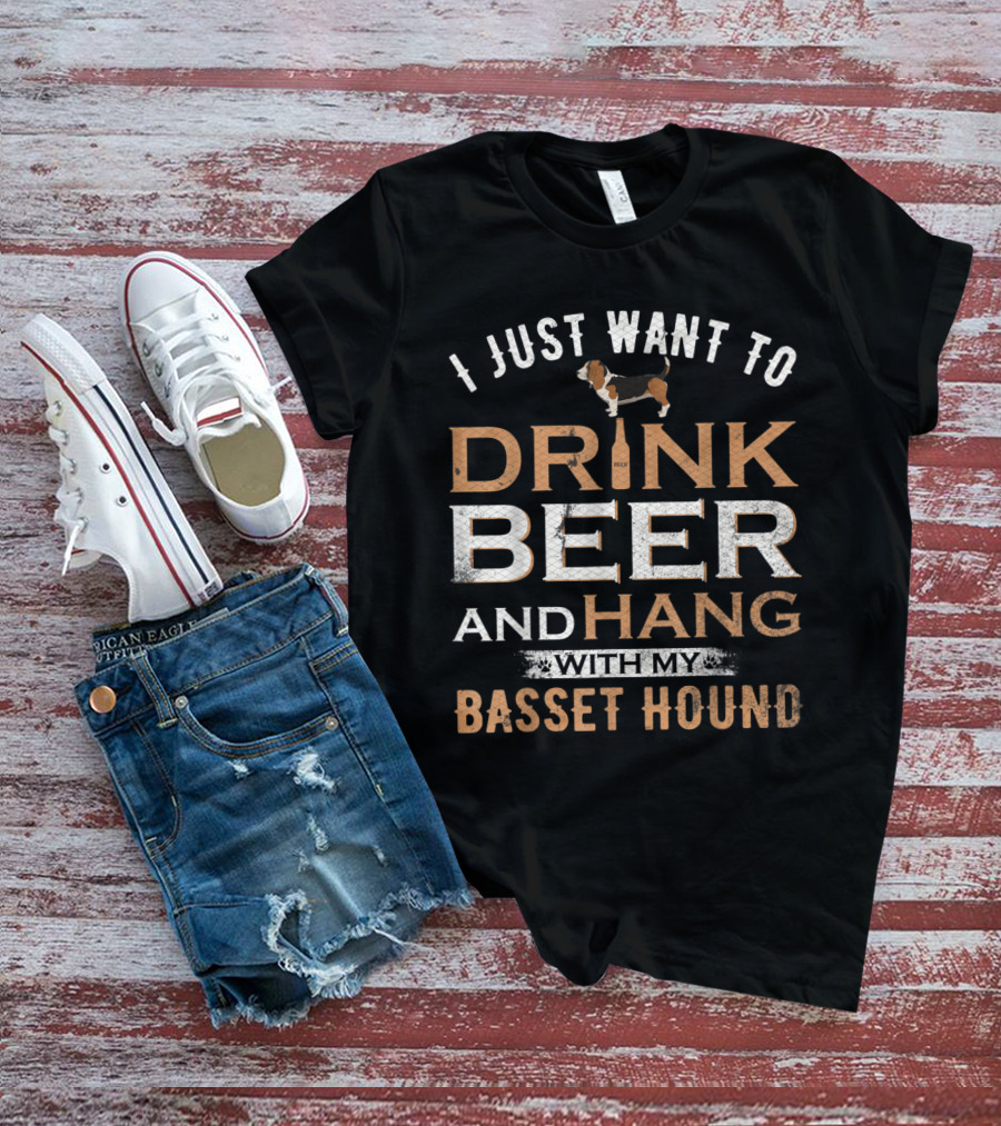 I Just Want To Drink Beer And Hang With My Basset Hound T-Shirt