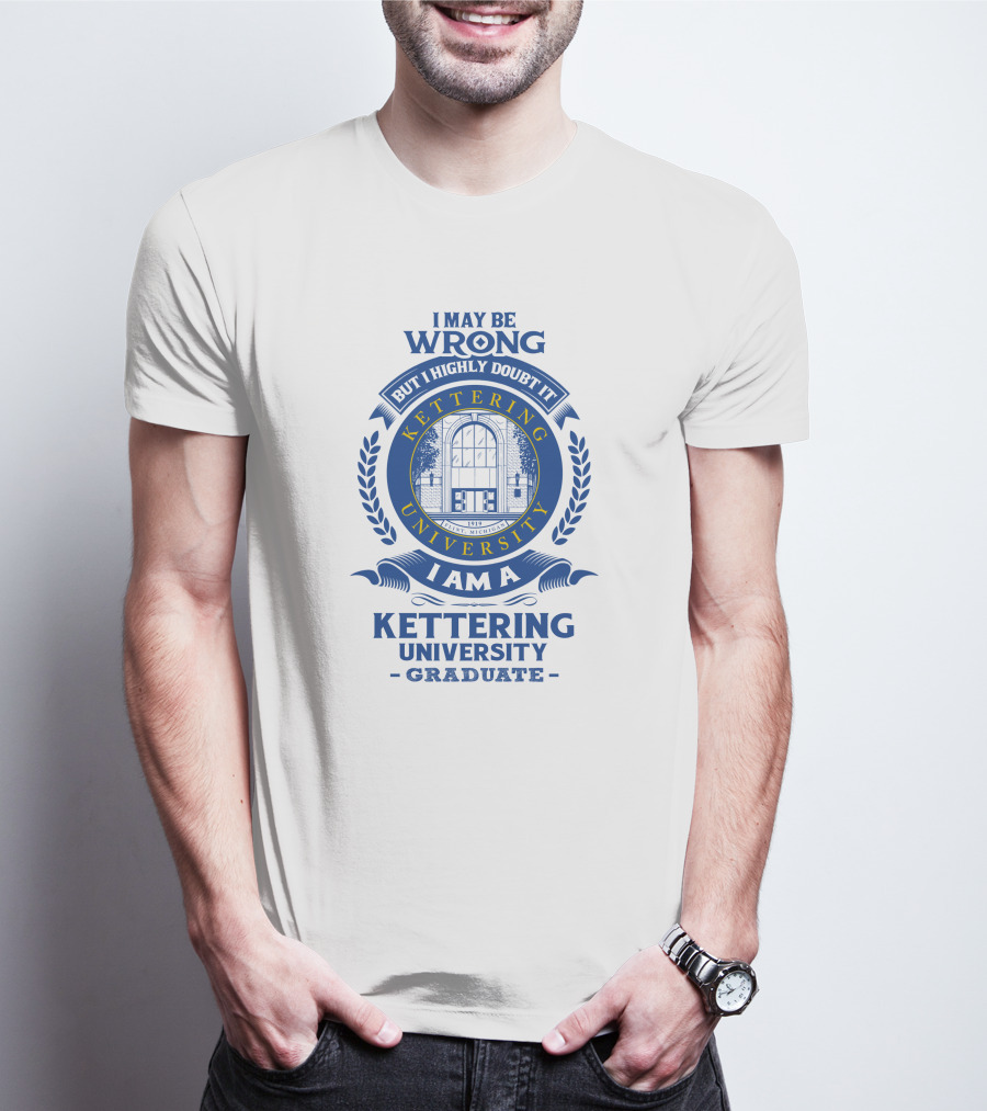 I May Be Wrong But I Highly Doubt It Kettering University Graduate Badge T-Shirt