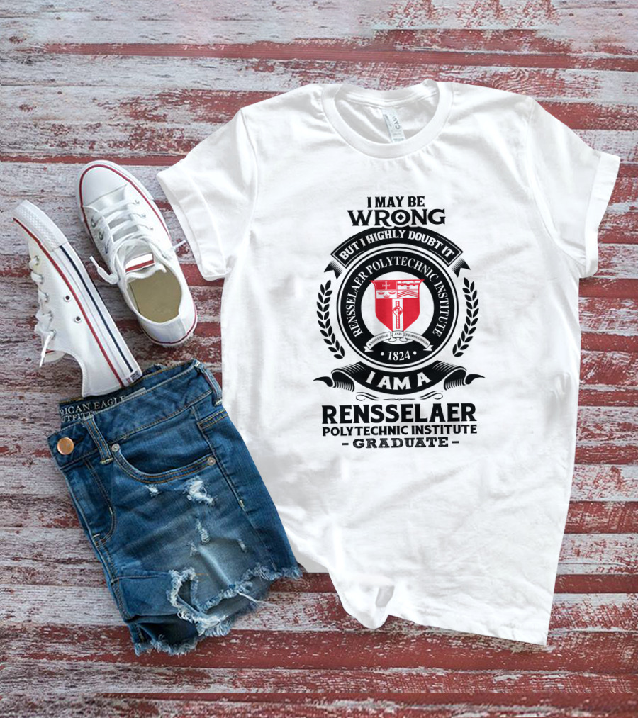 I May Be Wrong But I Highly Doubt It Rensselaer Polytechnic Institute Graduate 1824 Badge Crest T-Shirt