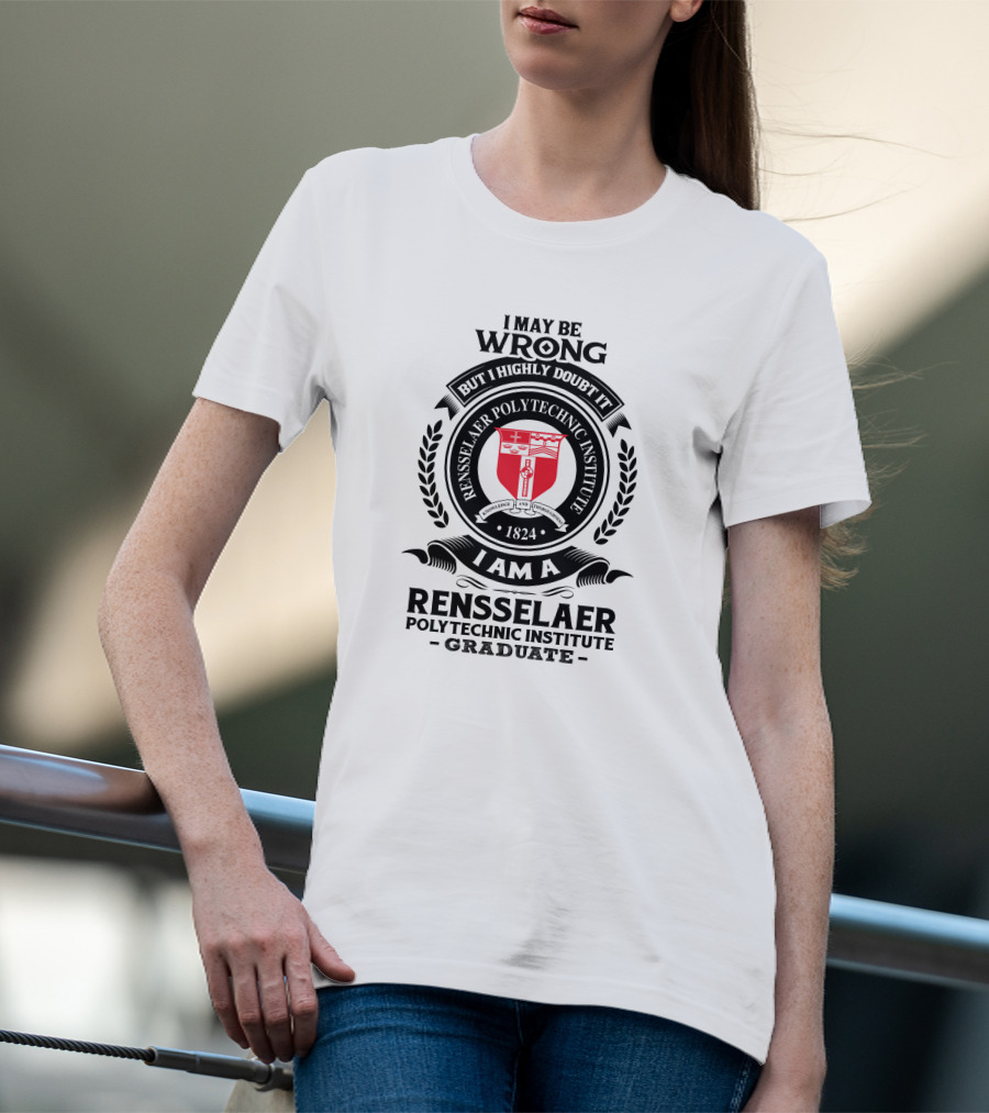 I May Be Wrong But I Highly Doubt It Rensselaer Polytechnic Institute Graduate 1824 Badge Crest T-Shirt