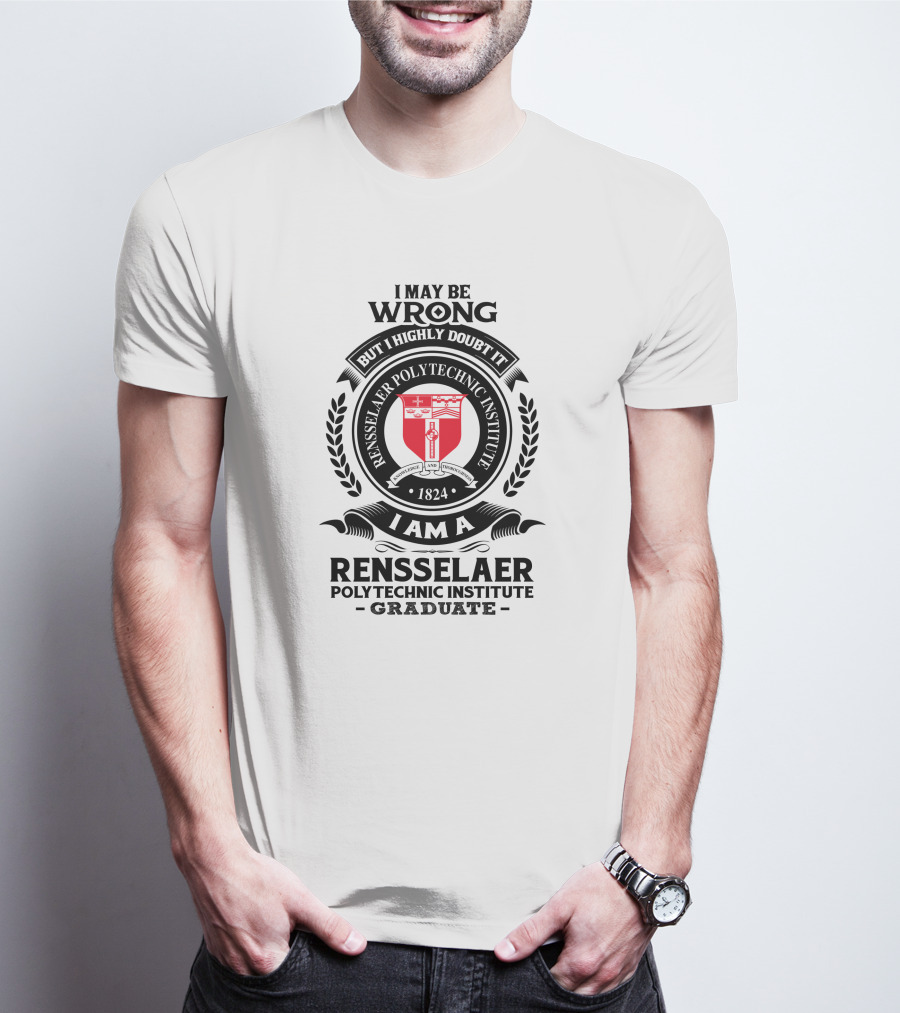 I May Be Wrong But I Highly Doubt It Rensselaer Polytechnic Institute Graduate 1824 Badge Crest T-Shirt
