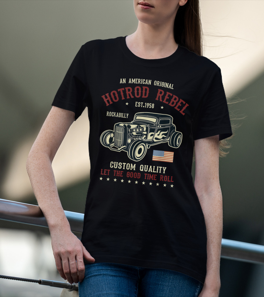 An American Original Hotrod Rebel Rockabilly Vintage Custom Quality Let The Good Time Roll T-Shirt