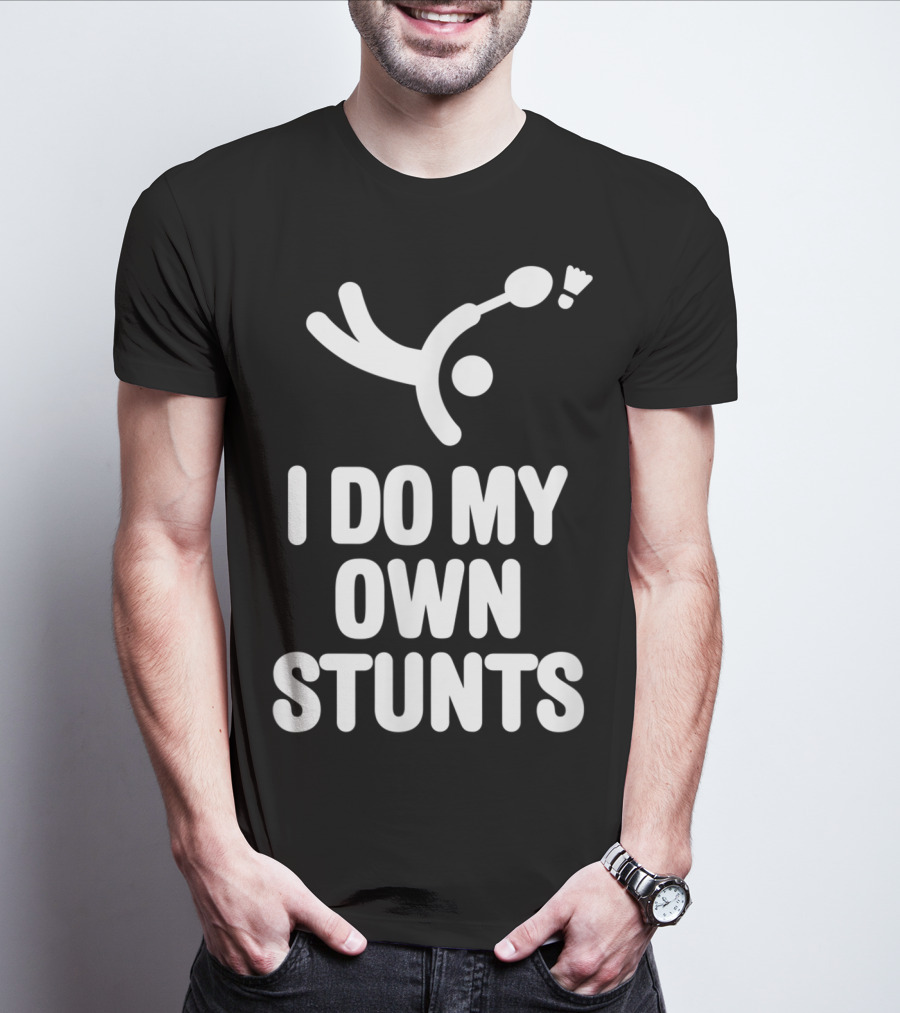 I Do My Own Stunts Badminton Player Shuttlecock Trick T-Shirt
